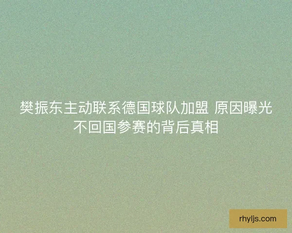 樊振东主动联系德国球队加盟 原因曝光不回国参赛的背后真相
