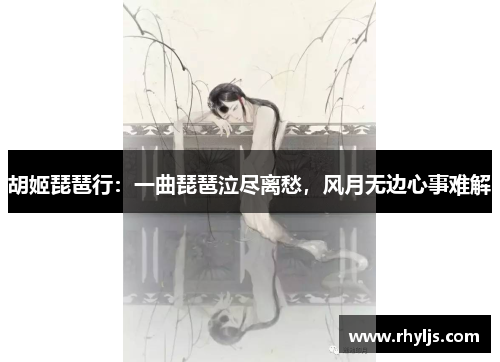 胡姬琵琶行：一曲琵琶泣尽离愁，风月无边心事难解